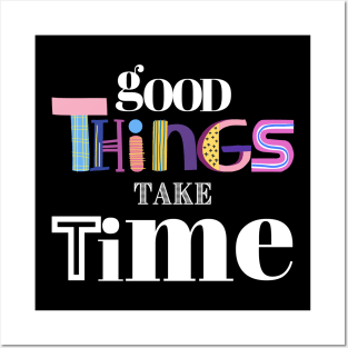 Good Things take time Posters and Art